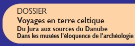 DOSSIER Voyages en terre celtique Du Jura aux sources du Danube Dans les musées l’éloquence de l’archéologie Le Jura Français Dossier vignette N°302